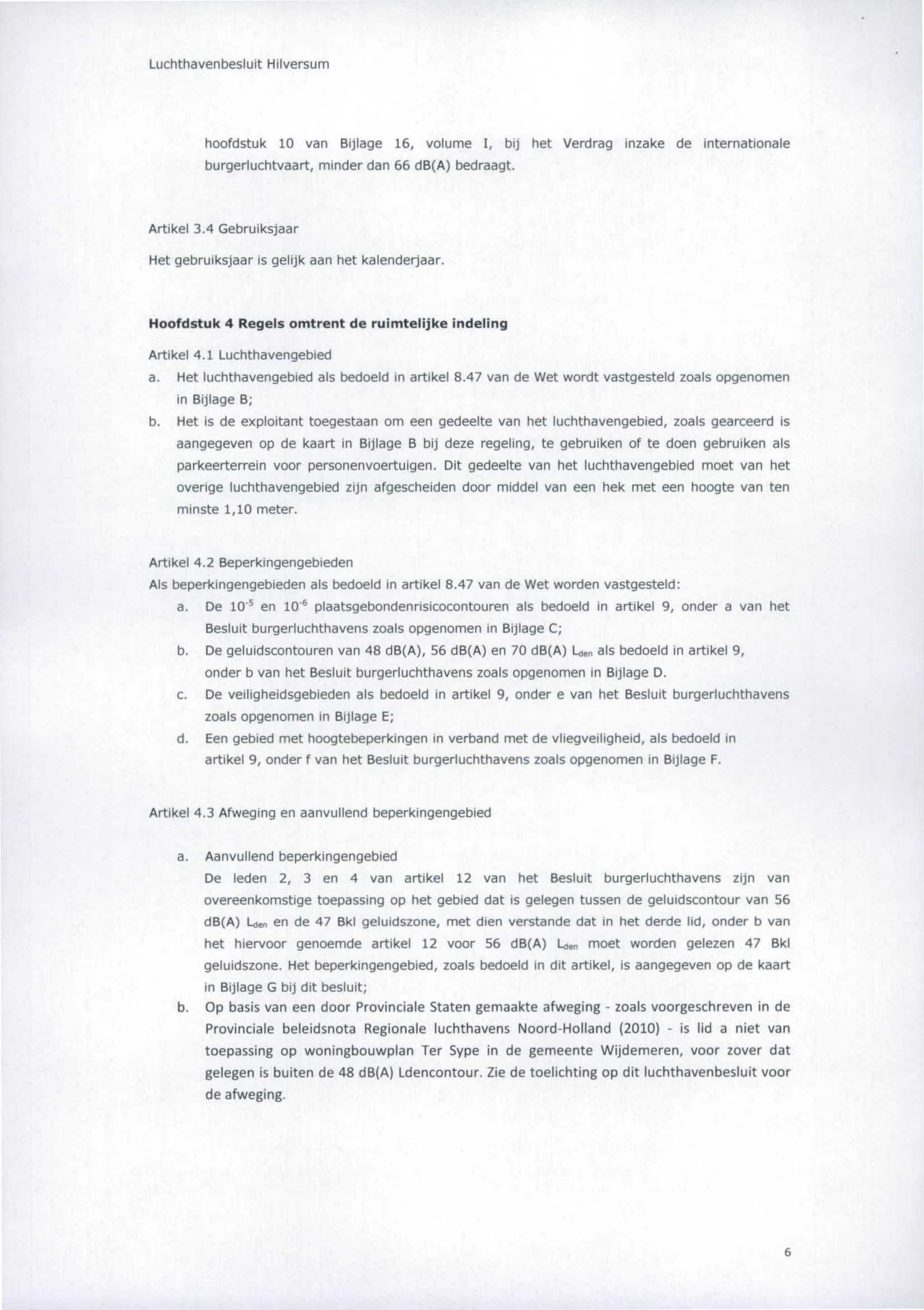 Luchthavenbesluit Hilversum hoofdstuk 10 van Bijlage 16, volume 1, bij het Verdrag inzake de internationale burgerluchtvaart, minder dan 66 db(a) bedraagt. Artikel 3.