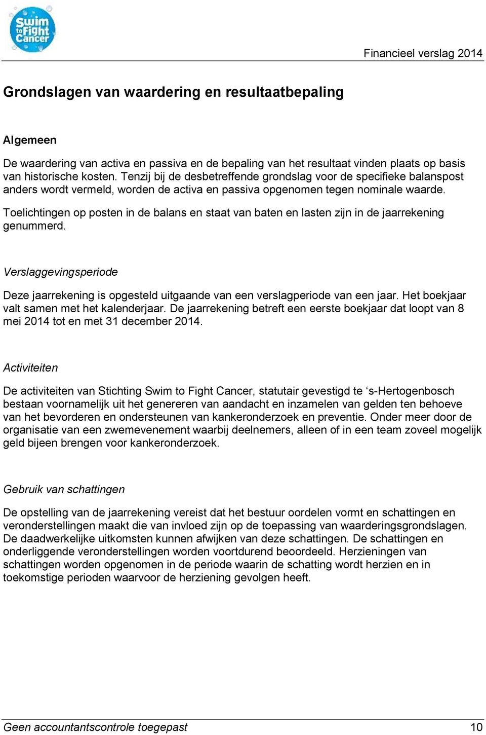 Toelichtingen op posten in de balans en staat van baten en lasten zijn in de jaarrekening genummerd. Verslaggevingsperiode Deze jaarrekening is opgesteld uitgaande van een verslagperiode van een jaar.