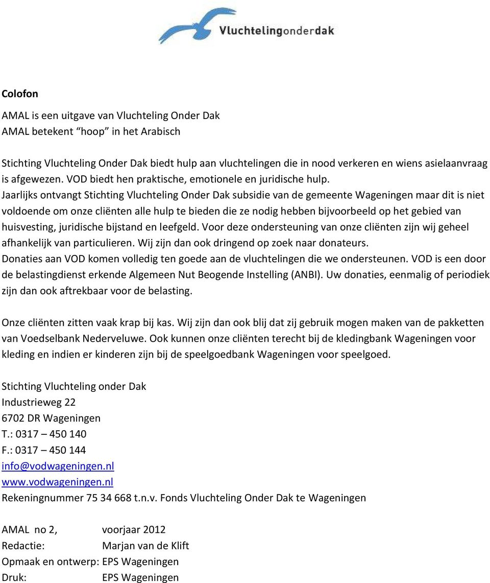 Jaarlijks ontvangt Stichting Vluchteling Onder Dak subsidie van de gemeente Wageningen maar dit is niet voldoende om onze cliënten alle hulp te bieden die ze nodig hebben bijvoorbeeld op het gebied