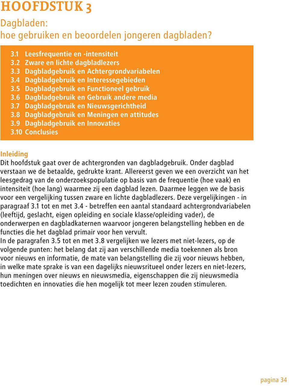 8 Dagbladgebruik en Meningen en attitudes 3.9 Dagbladgebruik en Innovaties 3.10 Conclusies Inleiding Dit hoofdstuk gaat over de achtergronden van dagbladgebruik.