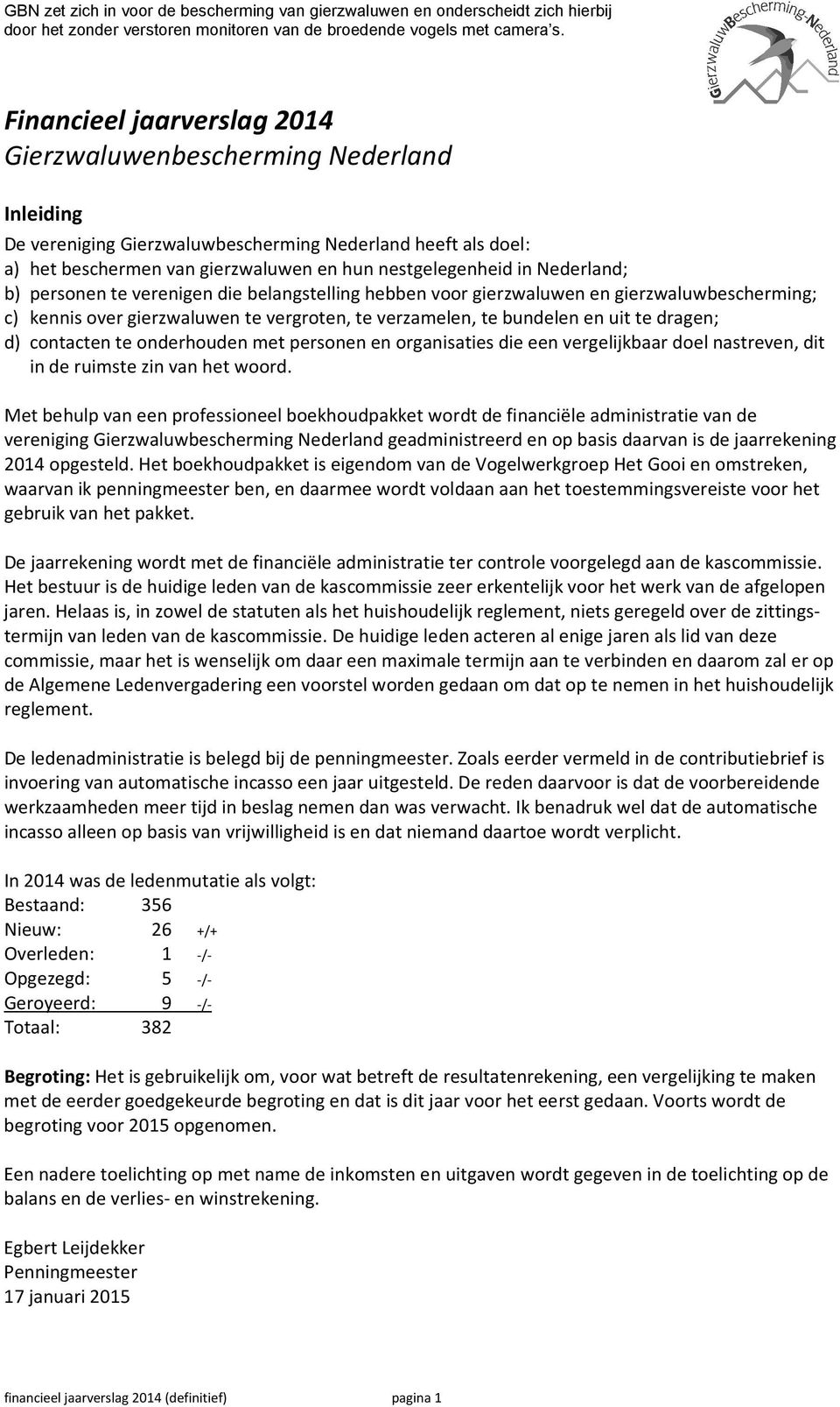 contacten te onderhouden met personen en organisaties die een vergelijkbaar doel nastreven, dit in de ruimste zin van het woord.