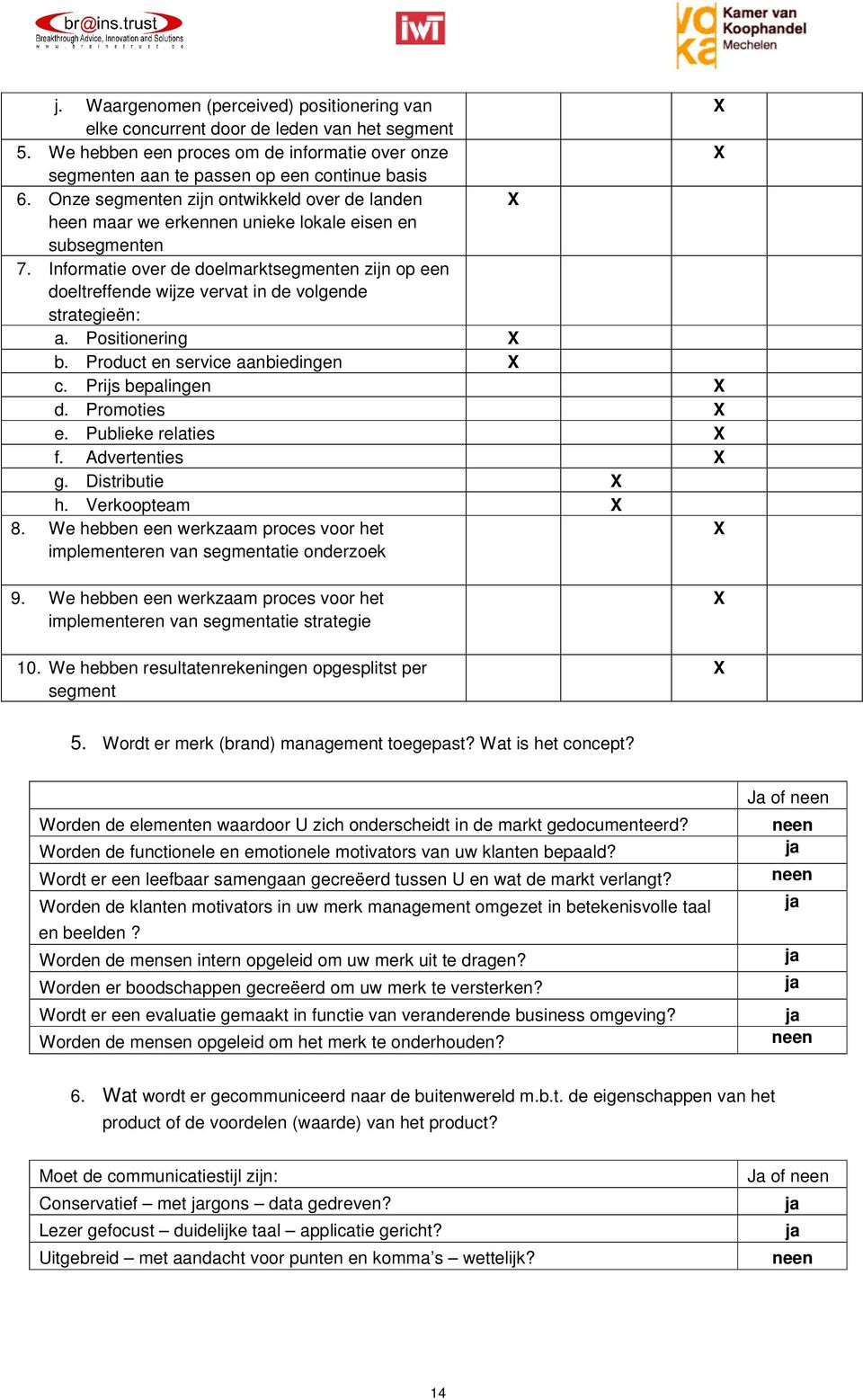 Informatie over de doelmarktsegmenten zijn op een doeltreffende wijze vervat in de volgende strategieën: a. Positionering b. Product en service aanbiedingen c. Prijs bepalingen d. Promoties e.