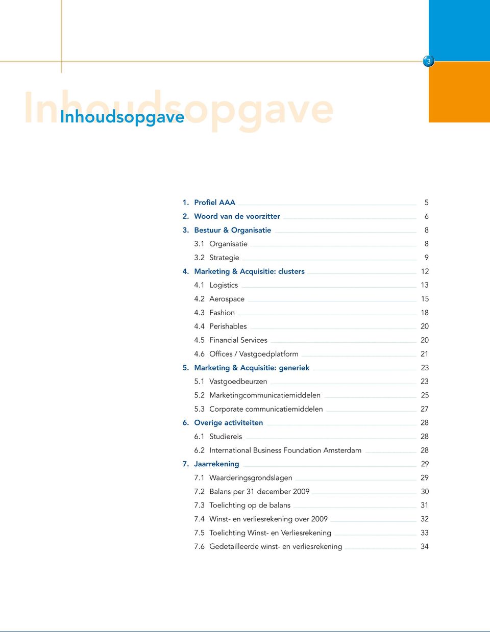 2 Marketingcommunicatiemiddelen 25 5.3 Corporate communicatiemiddelen 27 6. Overige activiteiten 28 6.1 Studiereis 28 6.2 International Business Foundation Amsterdam 28 7. Jaarrekening 29 7.