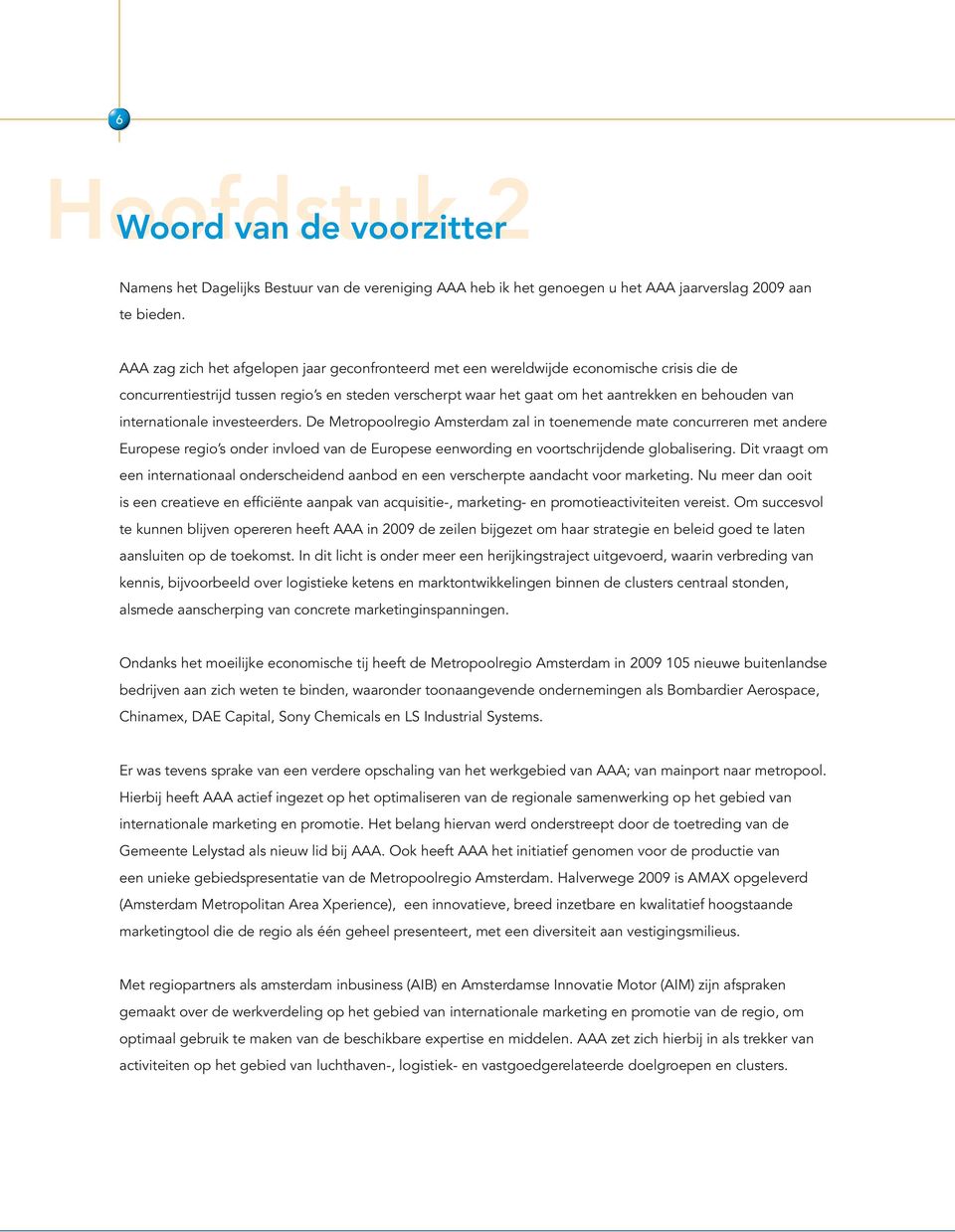 internationale investeerders. De Metropoolregio Amsterdam zal in toenemende mate concurreren met andere Europese regio s onder invloed van de Europese eenwording en voortschrijdende globalisering.