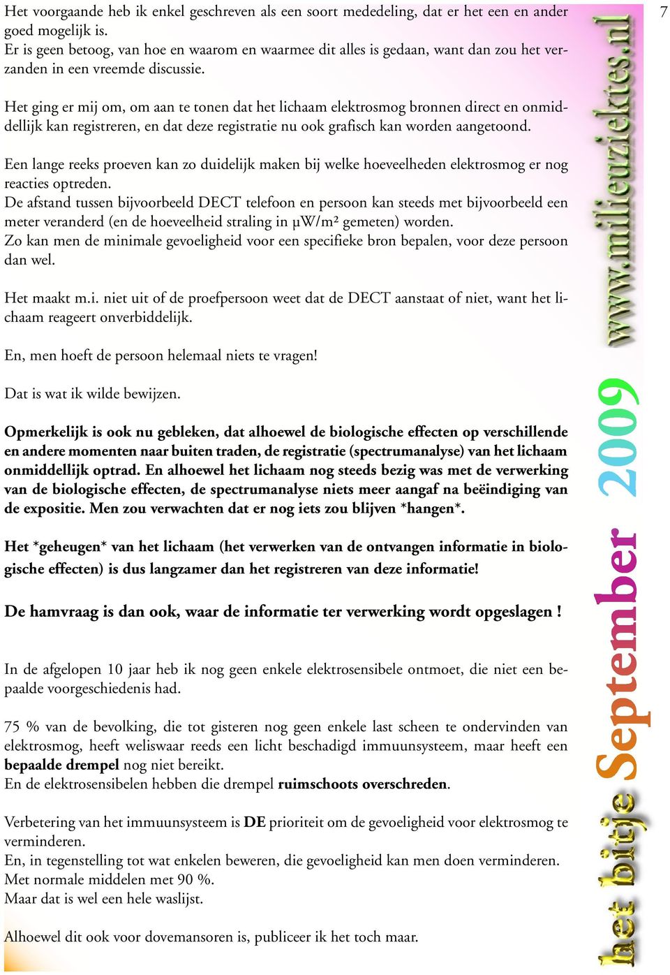 7 Het ging er mij om, om aan te tonen dat het lichaam elektrosmog bronnen direct en onmiddellijk kan registreren, en dat deze registratie nu ook grafisch kan worden aangetoond.