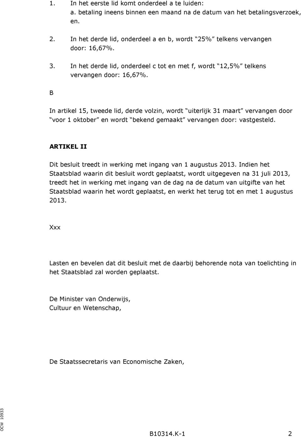 B In artikel 15, tweede lid, derde volzin, wordt uiterlijk 31 maart vervangen door voor 1 oktober en wordt bekend gemaakt vervangen door: vastgesteld.