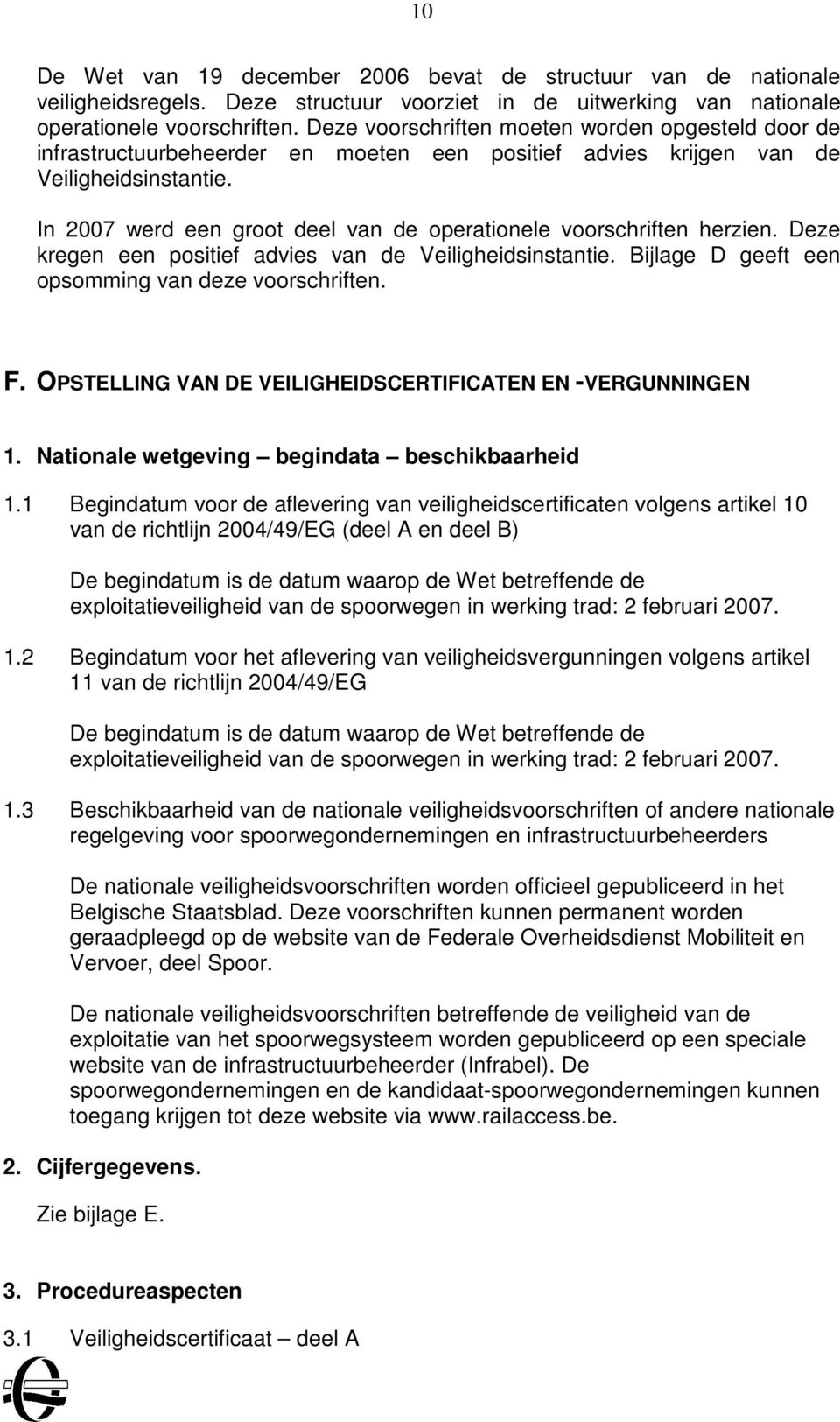 In 2007 werd een groot deel van de operationele voorschriften herzien. Deze kregen een positief advies van de Veiligheidsinstantie. Bijlage D geeft een opsomming van deze voorschriften. F.