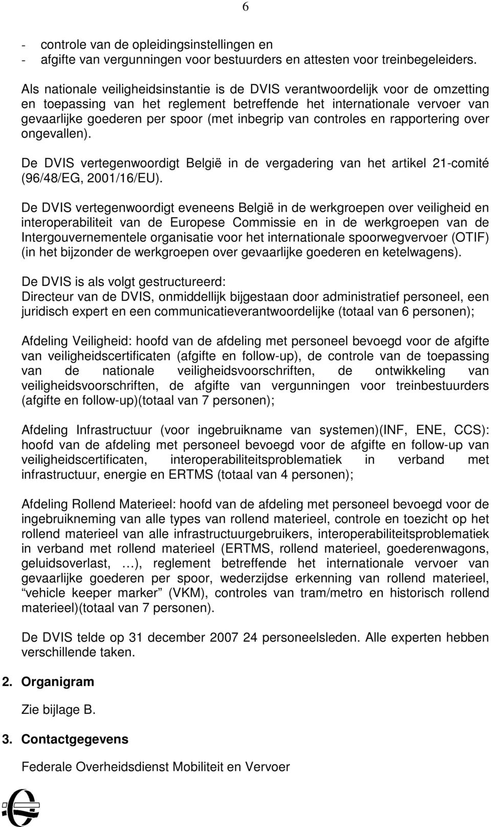 inbegrip van controles en rapportering over ongevallen). De DVIS vertegenwoordigt België in de vergadering van het artikel 21-comité (96/48/EG, 2001/16/EU).