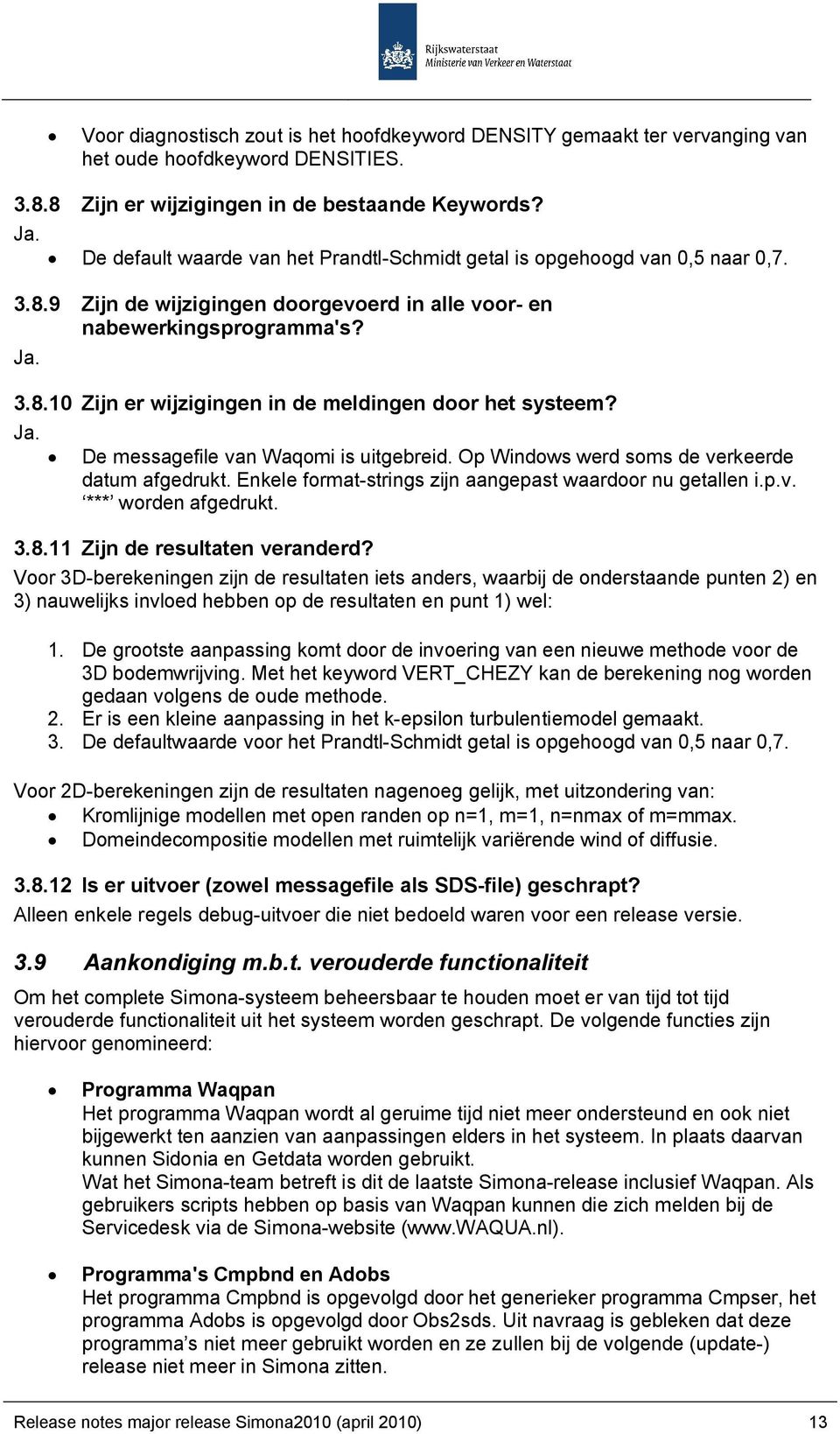 Ja. De messagefile van Waqomi is uitgebreid. Op Windows werd soms de verkeerde datum afgedrukt. Enkele format-strings zijn aangepast waardoor nu getallen i.p.v. *** worden afgedrukt. 3.8.