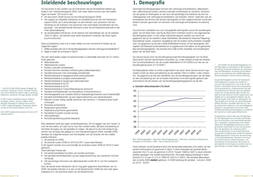 Dit houdt in dat: dit document verder bouwt op het Indicatorenrapport 2009; het uitgaat van dezelfde indicatoren en dezelfde bronnen als het Indicatorenrapport 2009, op 3 uitzonderingen na (de