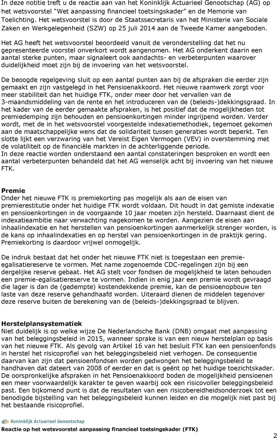 Het AG heeft het wetsvoorstel beoordeeld vanuit de veronderstelling dat het nu gepresenteerde voorstel onverkort wordt aangenomen.