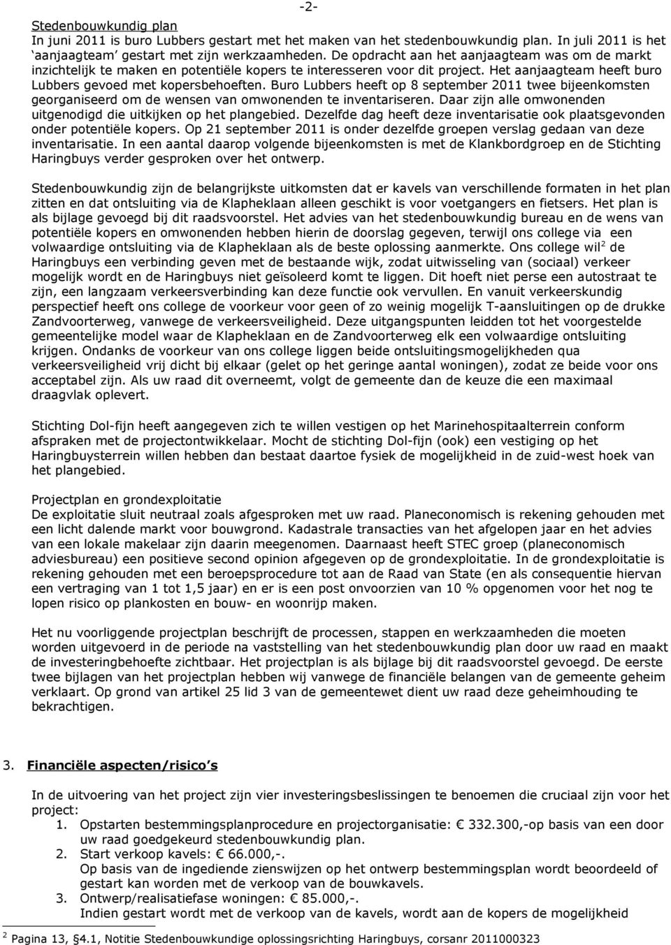 Buro Lubbers heeft op 8 september 2011 twee bijeenkomsten georganiseerd om de wensen van omwonenden te inventariseren. Daar zijn alle omwonenden uitgenodigd die uitkijken op het plangebied.