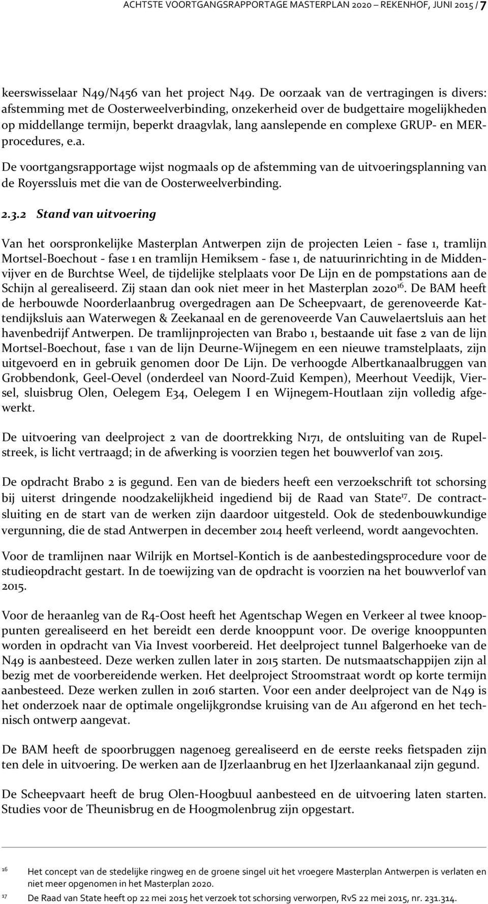 GRUP en MERprocedures, e.a. De voortgangsrapportage wijst nogmaals op de afstemming van de uitvoeringsplanning van de Royerssluis met die van de Oosterweelverbinding. 2.3.