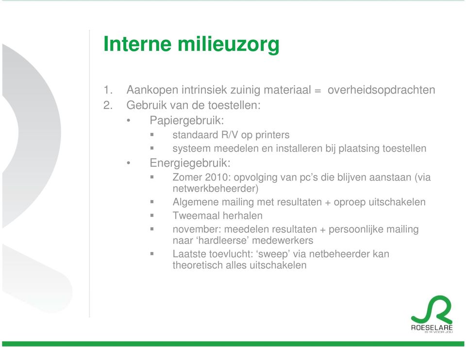 Energiegebruik: Zomer 2010: opvolging van pc s die blijven aanstaan (via netwerkbeheerder) Algemene mailing met resultaten + oproep