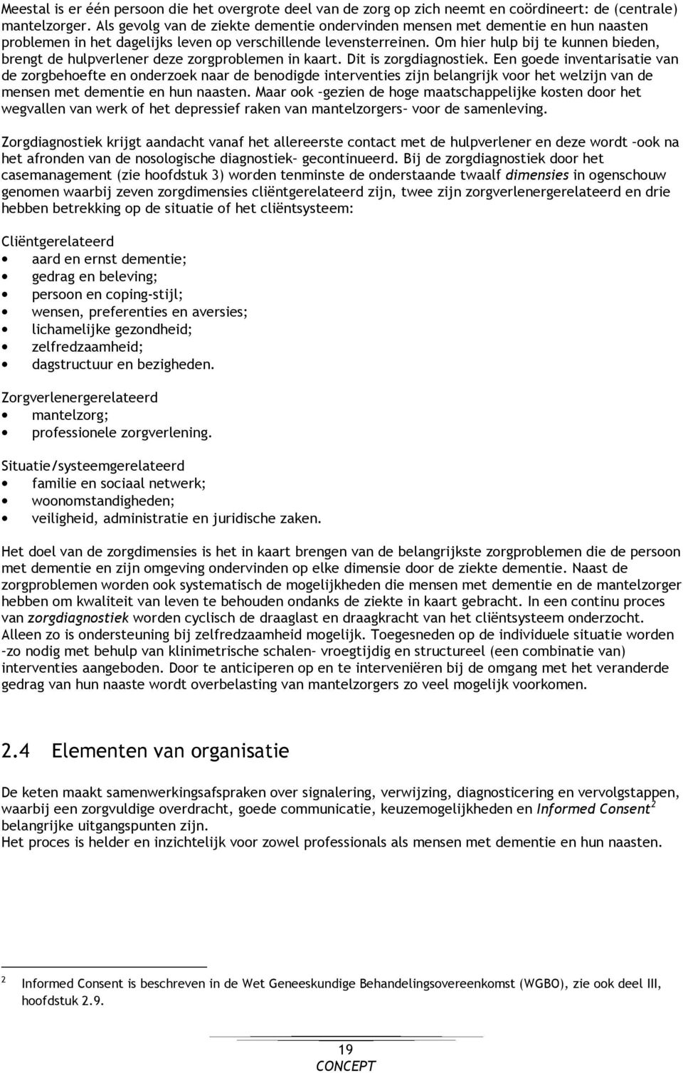 Om hier hulp bij te kunnen bieden, brengt de hulpverlener deze zorgproblemen in kaart. Dit is zorgdiagnostiek.