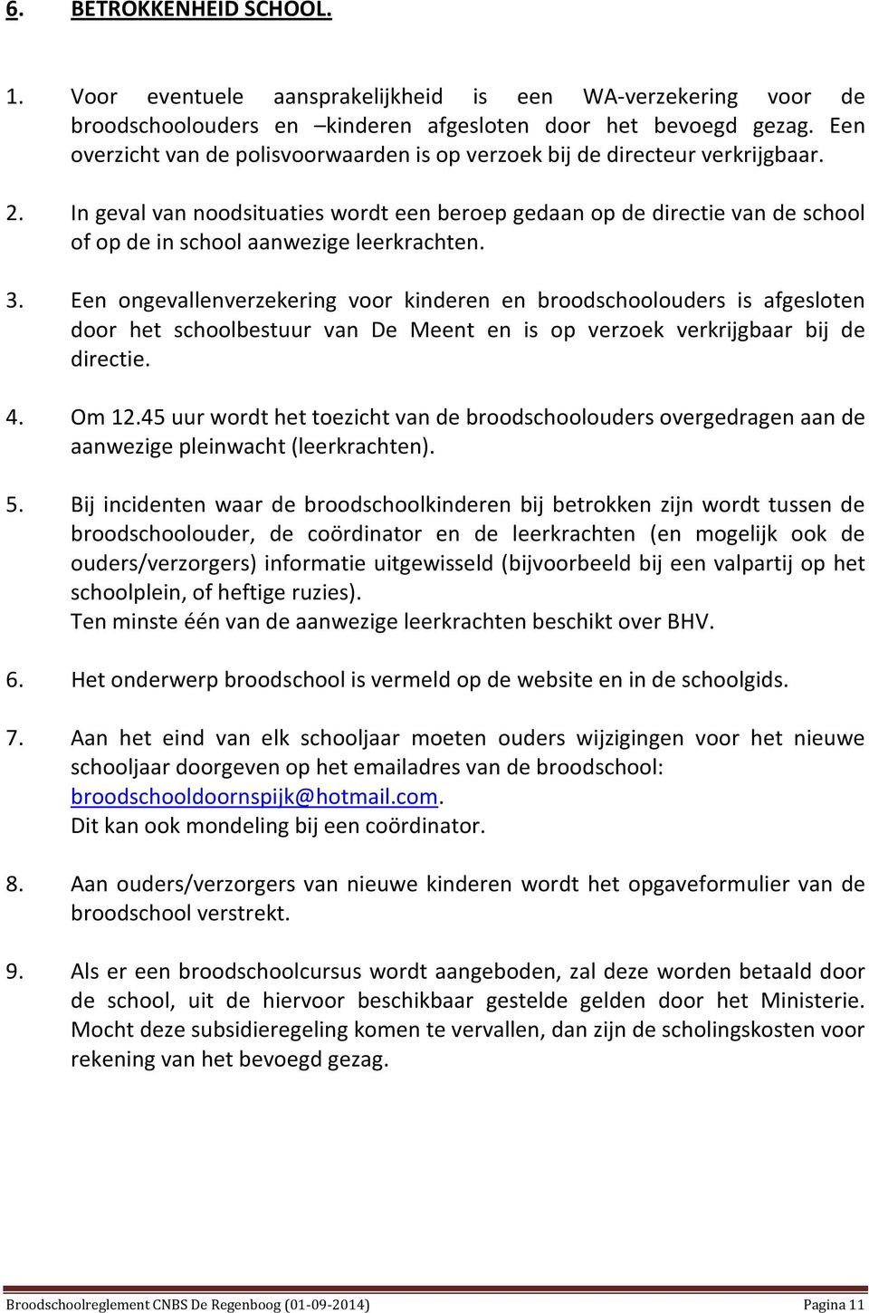 In geval van noodsituaties wordt een beroep gedaan op de directie van de school of op de in school aanwezige leerkrachten. 3.