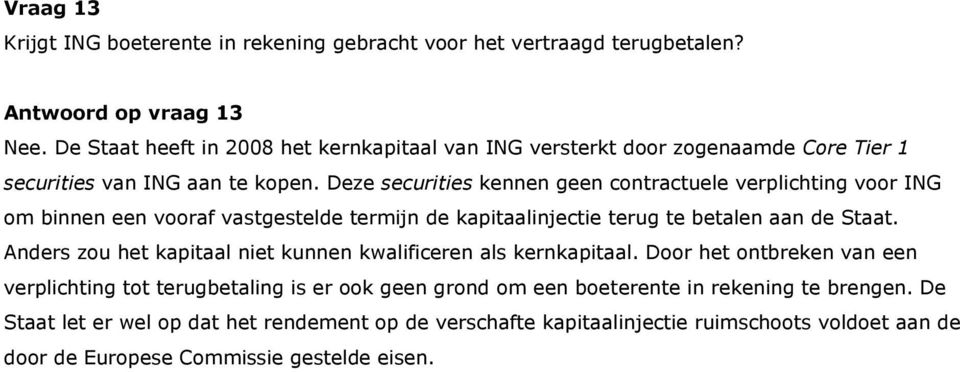 Deze securities kennen geen contractuele verplichting voor ING om binnen een vooraf vastgestelde termijn de kapitaalinjectie terug te betalen aan de Staat.