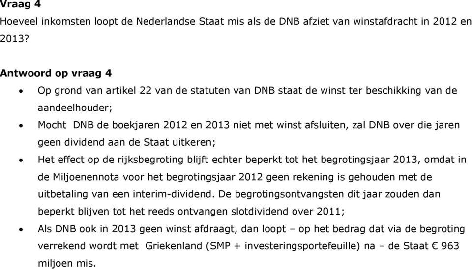 jaren geen dividend aan de Staat uitkeren; Het effect op de rijksbegroting blijft echter beperkt tot het begrotingsjaar 2013, omdat in de Miljoenennota voor het begrotingsjaar 2012 geen rekening is