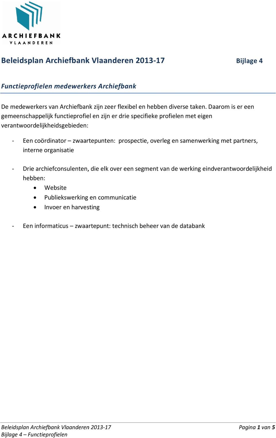 overleg en samenwerking met partners, interne organisatie - Drie archiefconsulenten, consulenten, die elk over een segment van de werking eindverantwoordelijkheid hebben: