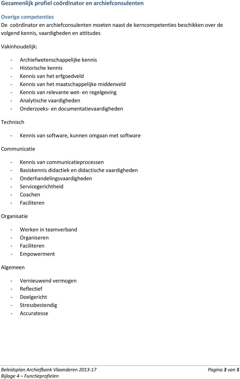 Analytische vaardigheden - Onderzoeks- en documentatievaardigheden Technisch - Kennis van software, kunnen omgaan met software Communicatie - Kennis van communicatieprocessen - Basiskennis didactiek