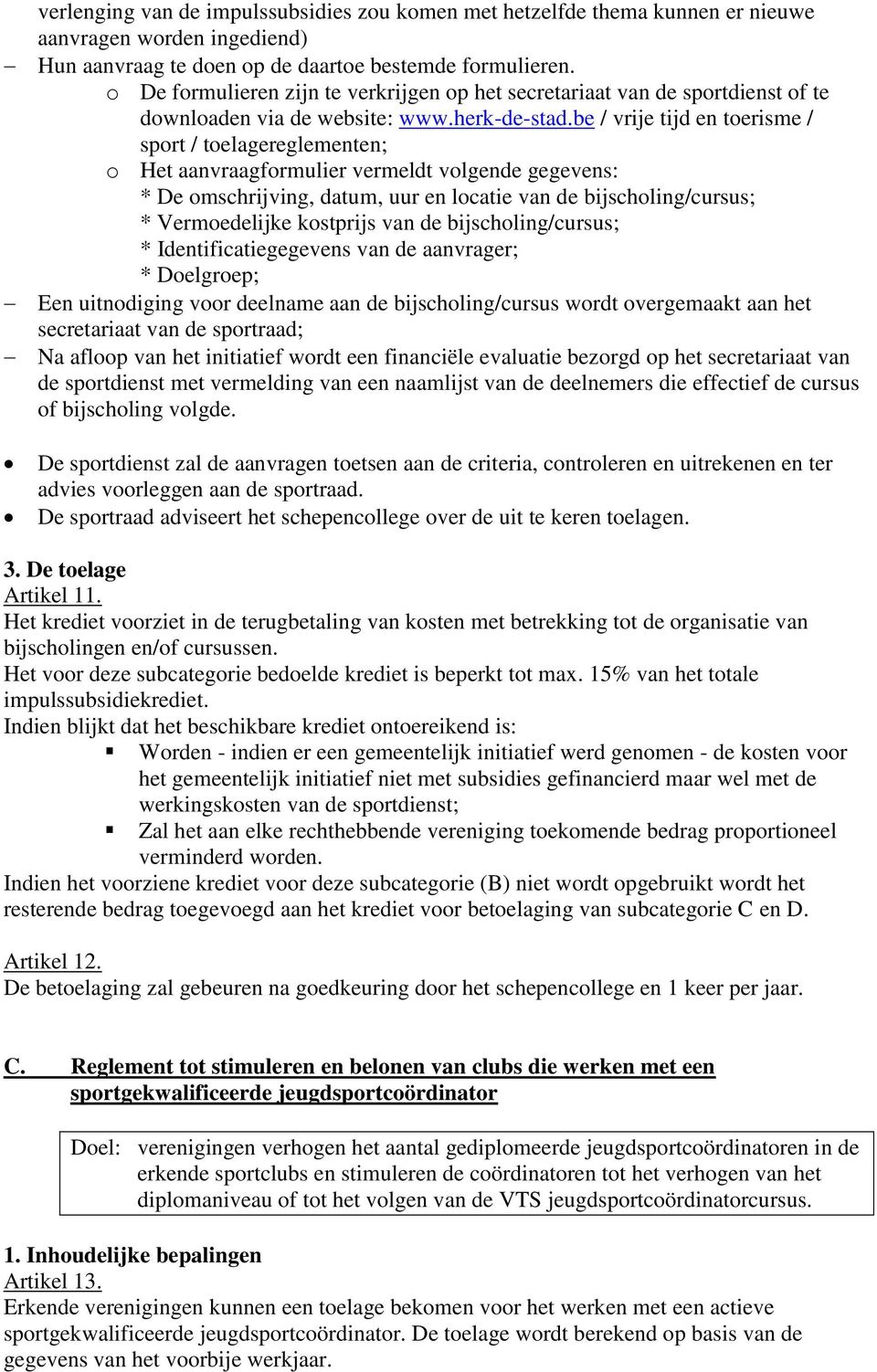 be / vrije tijd en toerisme / sport / toelagereglementen; o Het aanvraagformulier vermeldt volgende gegevens: * De omschrijving, datum, uur en locatie van de bijscholing/cursus; * Vermoedelijke