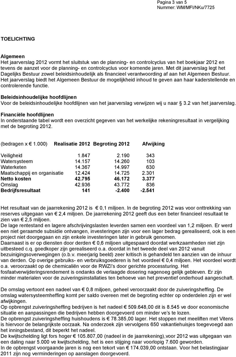 Het jaarverslag biedt het Algemeen Bestuur de mogelijkheid inhoud te geven aan haar kaderstellende en controlerende functie.