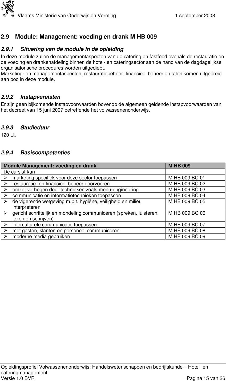 Marketing- en managementaspecten, restauratiebeheer, financieel beheer en talen komen uitgebreid aan bod in deze module. 2.9.