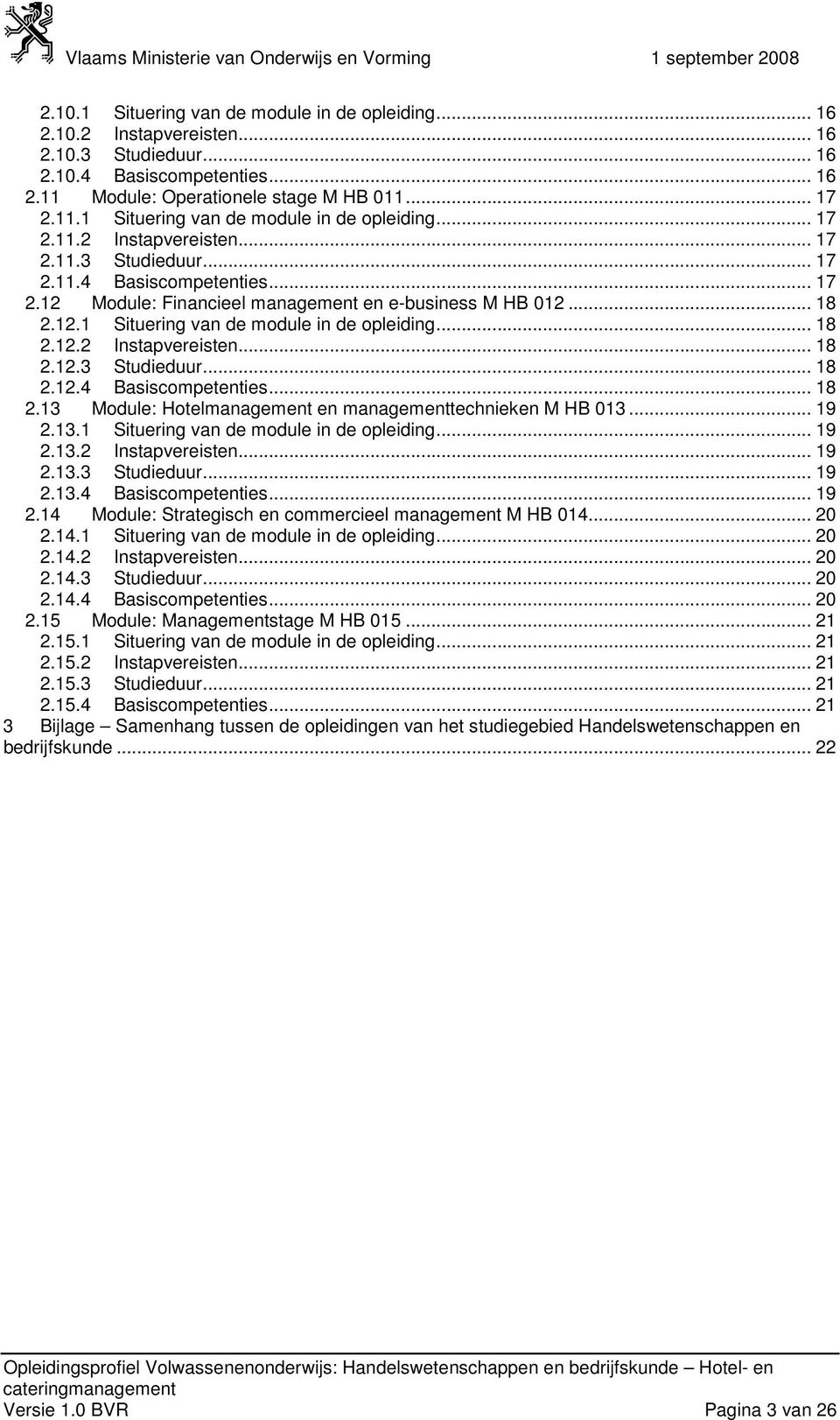 12.1 Situering van de module in de opleiding... 18 2.12.2 Instapvereisten... 18 2.12.3 Studieduur... 18 2.12.4 Basiscompetenties... 18 2.13 Module: Hotelmanagement en managementtechnieken M HB 013.