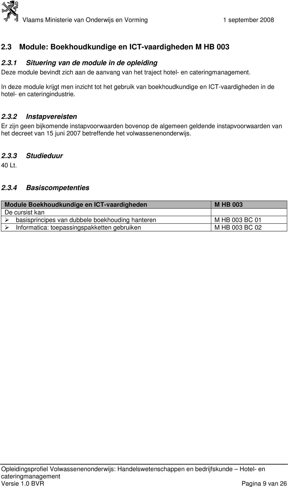 2 Instapvereisten Er zijn geen bijkomende instapvoorwaarden bovenop de algemeen geldende instapvoorwaarden van het decreet van 15 juni 2007 betreffende het volwassenenonderwijs. 2.3.