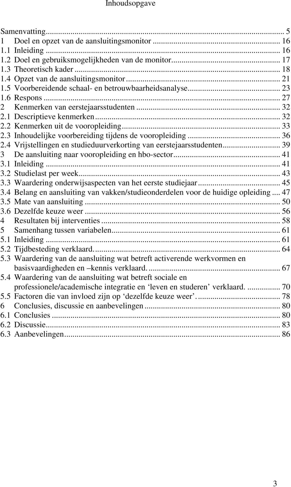 .. 33 2.3 Inhoudelijke voorbereiding tijdens de vooropleiding... 36 2.4 Vrijstellingen en studieduurverkorting van eerstejaarsstudenten... 39 3 De aansluiting naar vooropleiding en hbo-sector... 41 3.