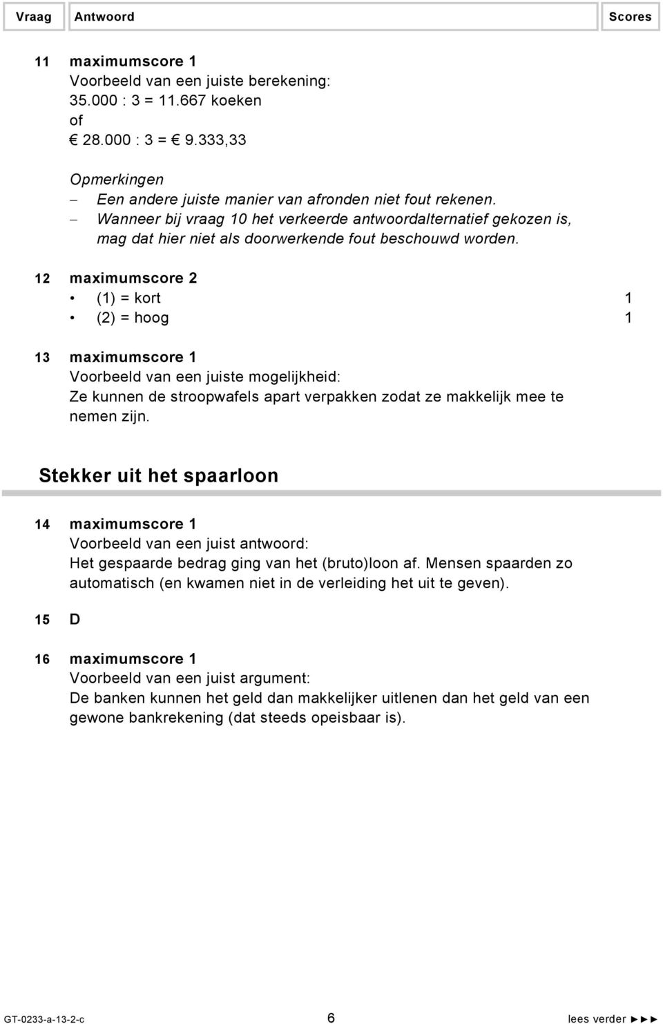 12 maximumscore 2 (1) = kort 1 (2) = hoog 1 13 maximumscore 1 Voorbeeld van een juiste mogelijkheid: Ze kunnen de stroopwafels apart verpakken zodat ze makkelijk mee te nemen zijn.