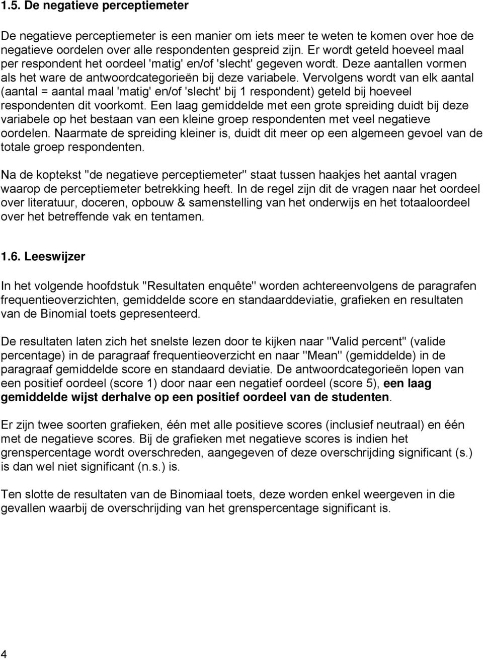 Vervolgens wordt van elk aantal (aantal = aantal maal 'matig' en/of 'slecht' bij 1 respondent) geteld bij hoeveel respondenten dit voorkomt.