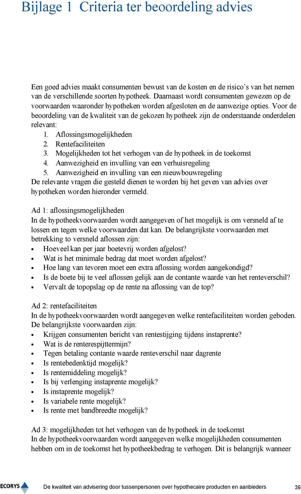 Voor de beoordeling van de kwaliteit van de gekozen hypotheek zijn de onderstaande onderdelen relevant: 1. Aflossingsmogelijkheden 2. Rentefaciliteiten 3.