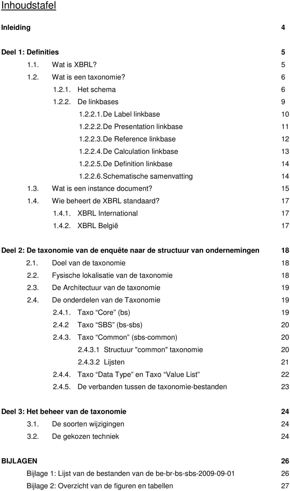17 1.4.1. XBRL International 17 1.4.2. XBRL België 17 Deel 2: De taxonomie van de enquête naar de structuur van ondernemingen 18 2.1. Doel van de taxonomie 18 2.2. Fysische lokalisatie van de taxonomie 18 2.