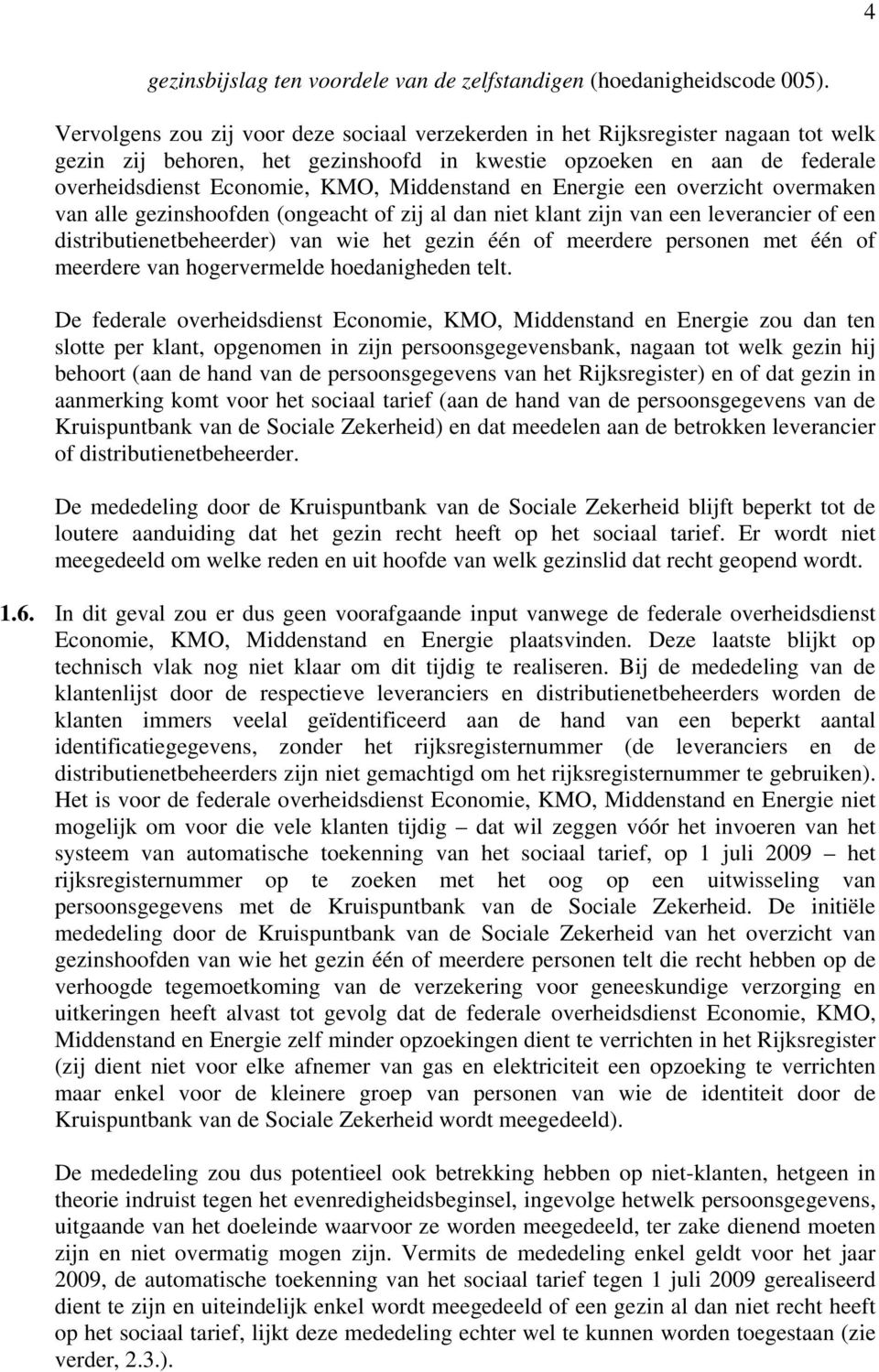 Middenstand en Energie een overzicht overmaken van alle gezinshoofden (ongeacht of zij al dan niet klant zijn van een leverancier of een distributienetbeheerder) van wie het gezin één of meerdere