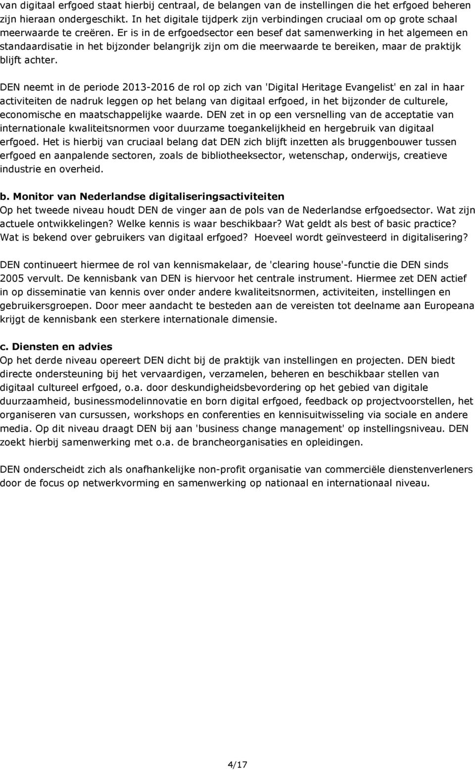 Er is in de erfgoedsector een besef dat samenwerking in het algemeen en standaardisatie in het bijzonder belangrijk zijn om die meerwaarde te bereiken, maar de praktijk blijft achter.