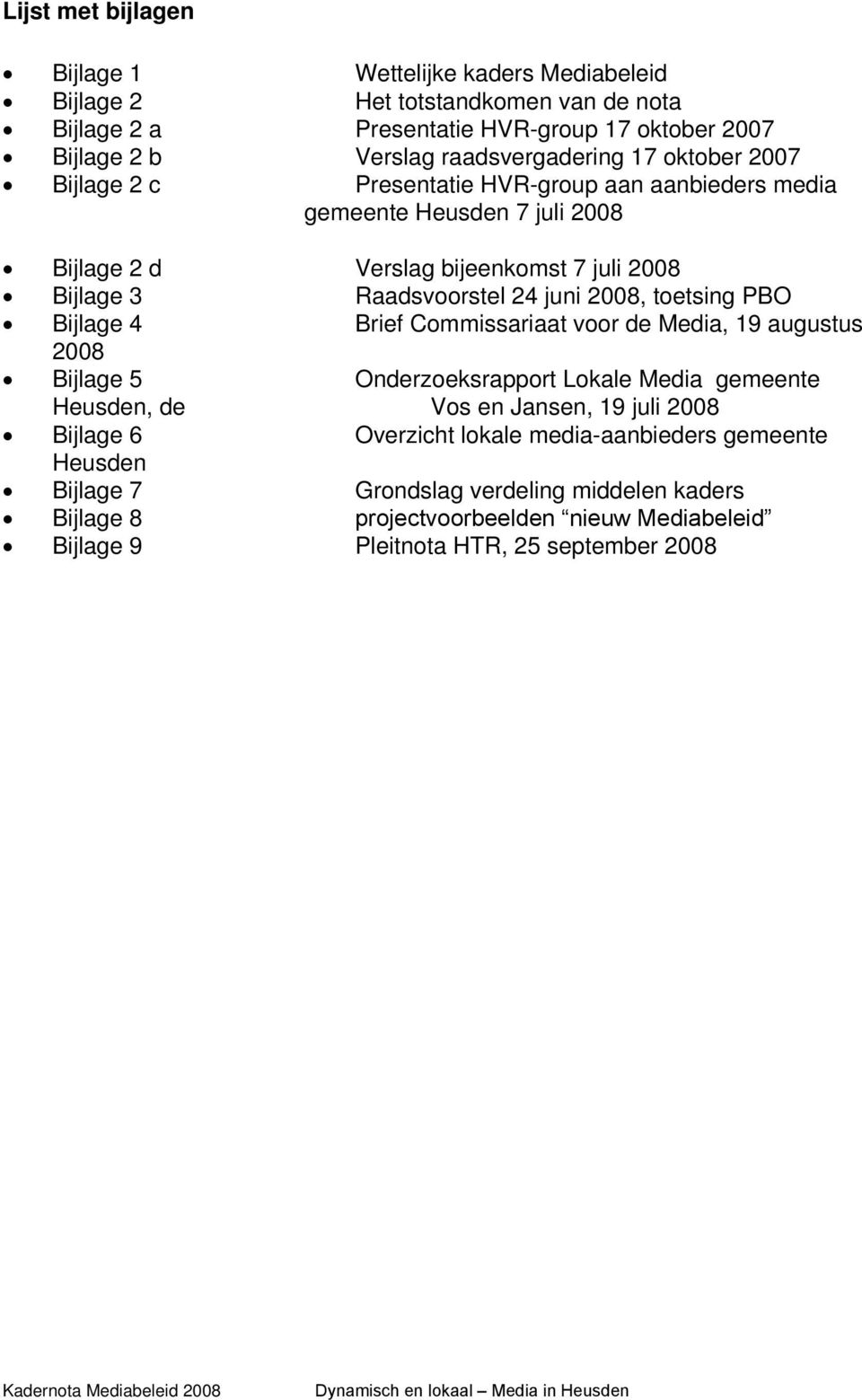 Raadsvoorstel 24 juni 2008, toetsing PBO Bijlage 4 Brief Commissariaat voor de Media, 19 augustus 2008 Bijlage 5 Onderzoeksrapport Lokale Media gemeente Heusden, de Vos en Jansen, 19
