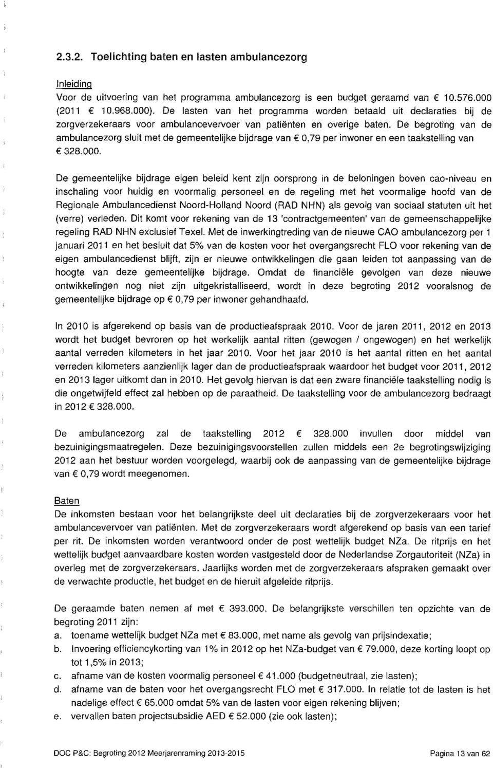 De begroting van de ambulancezorg sluit met de gemeentelijke bijdrage van,79 per inwoner en een taakstelling van 328.