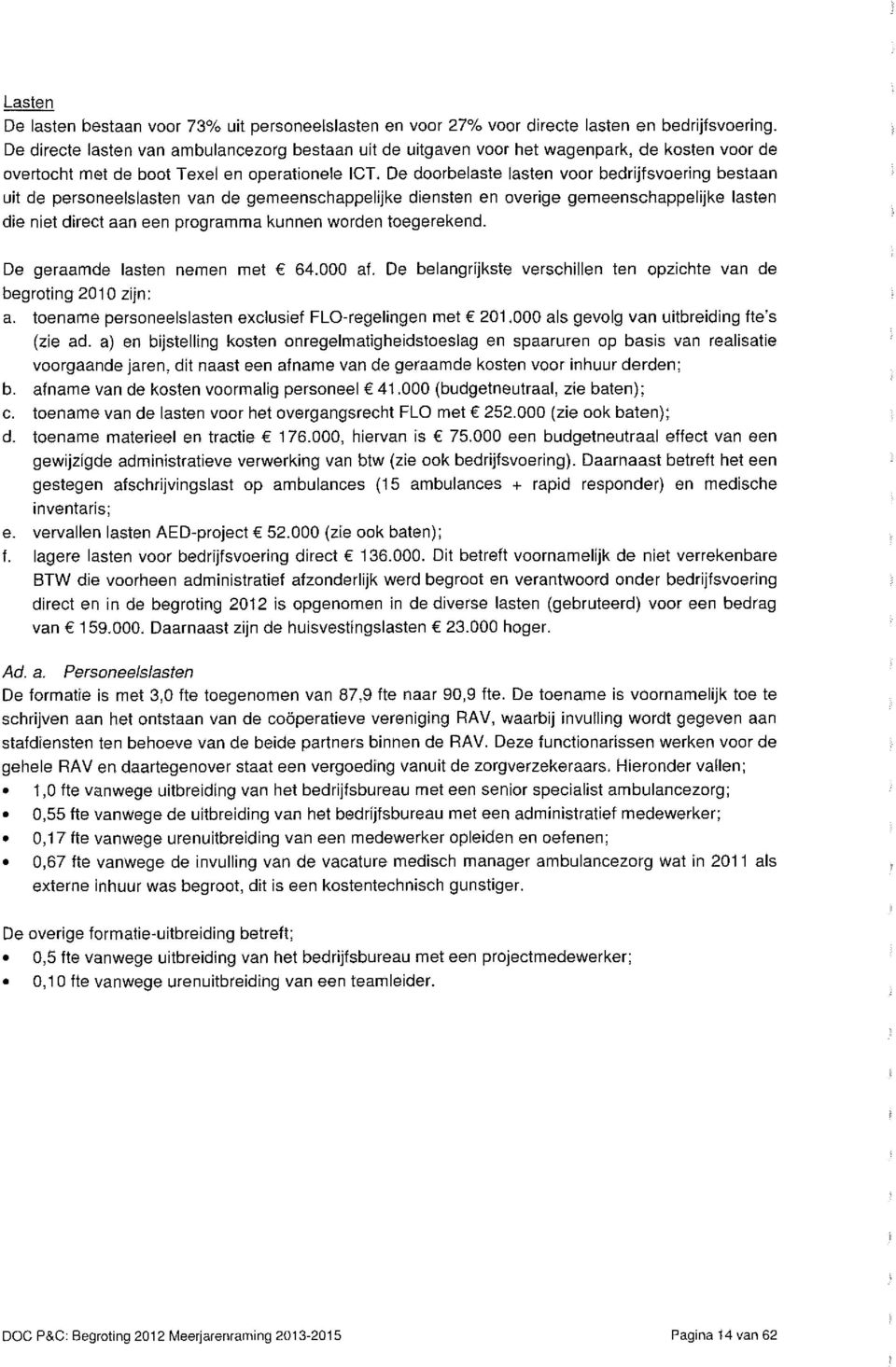 De doorbelaste lasten voor bedrijfsvoering bestaan uit de personeelslasten van de gemeenschappelijke diensten en overige gemeenschappelijke lasten die niet direct aan een programma kunnen worden