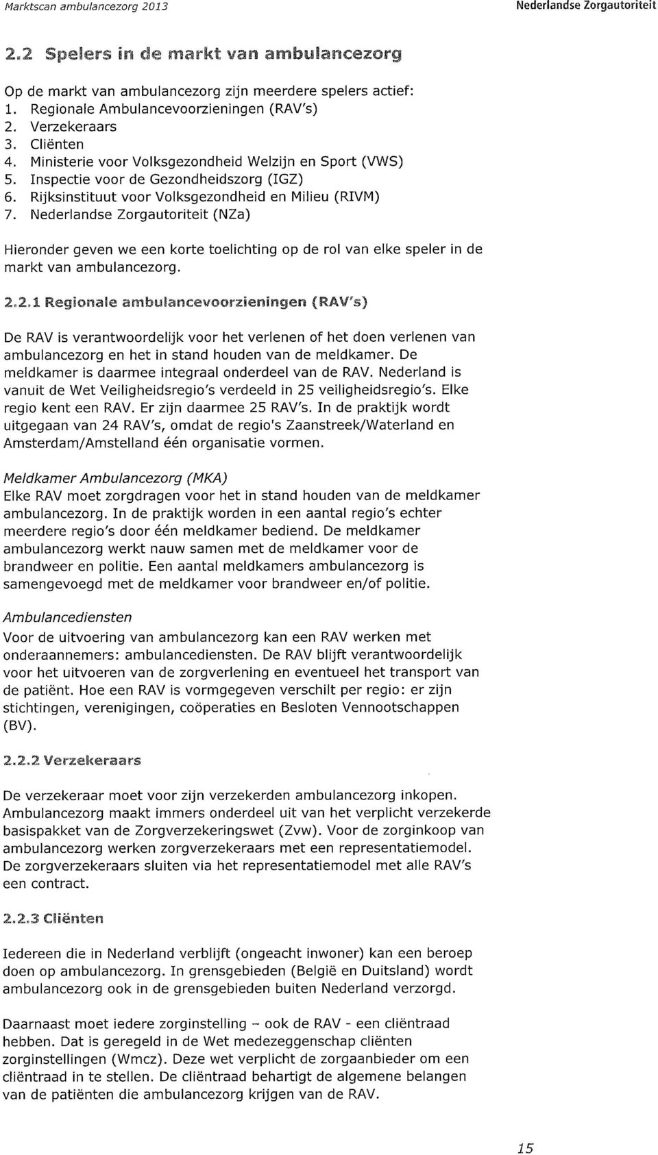 Nederlandse Zorgautoriteit (NZa) Hieronder geven we een korte toelichting op de rol van elke speler in de markt van ambulancezorg. 2.