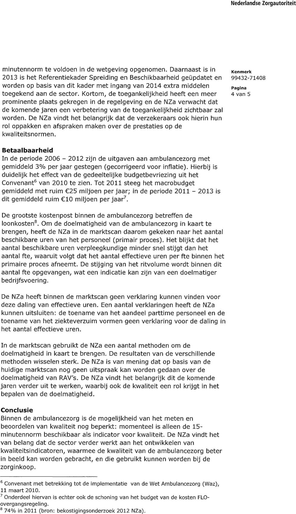 Kortom, de toegankelijkheid heeft een meer prominente plaats gekregen in de regelgeving en de NZa verwacht dat de komende jaren een verbetering van de toegankelijkheid zichtbaar zal worden.