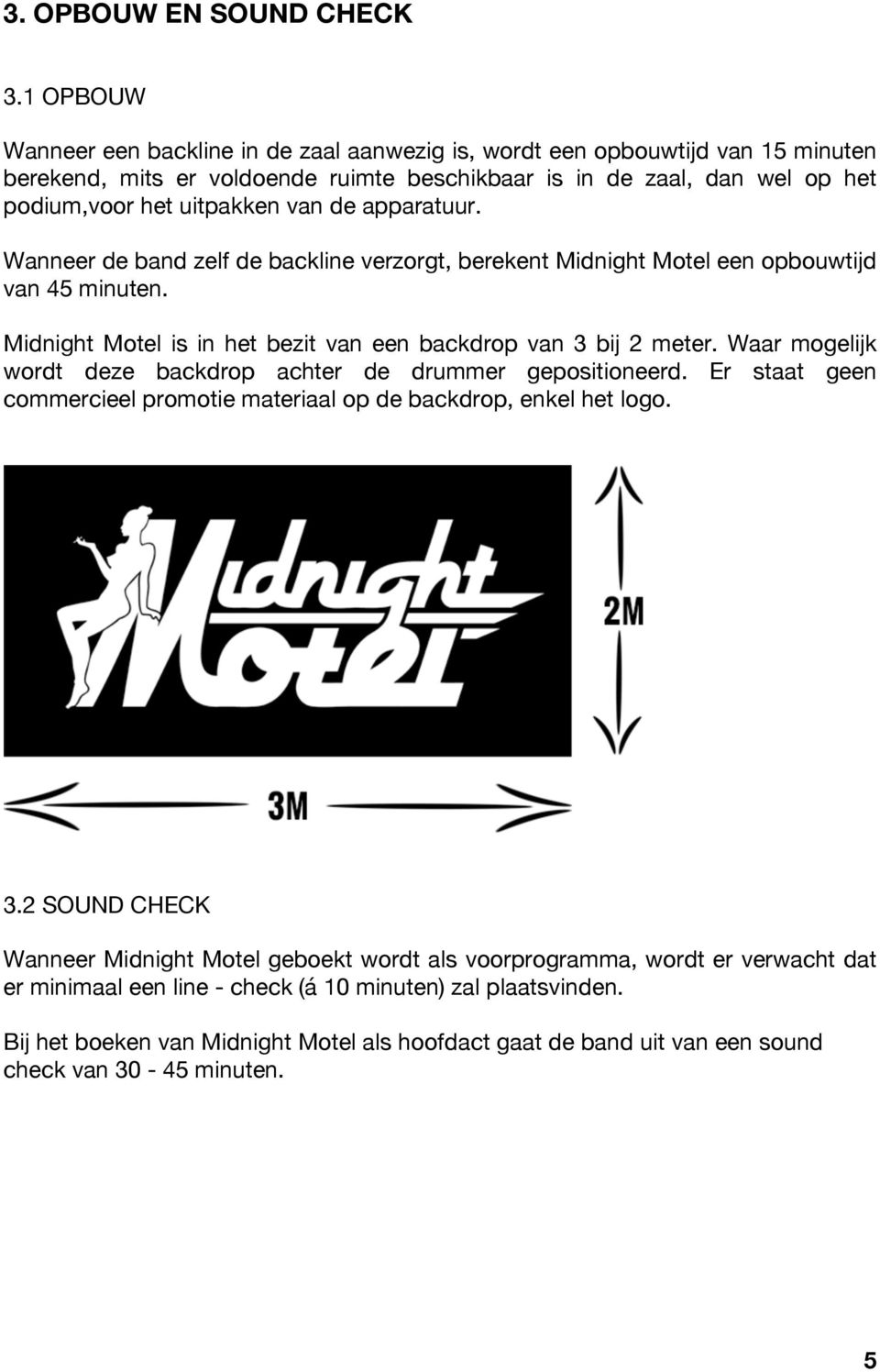 apparatuur. Wanneer de band zelf de backline verzorgt, berekent Midnight Motel een opbouwtijd van 45 minuten. Midnight Motel is in het bezit van een backdrop van 3 bij 2 meter.