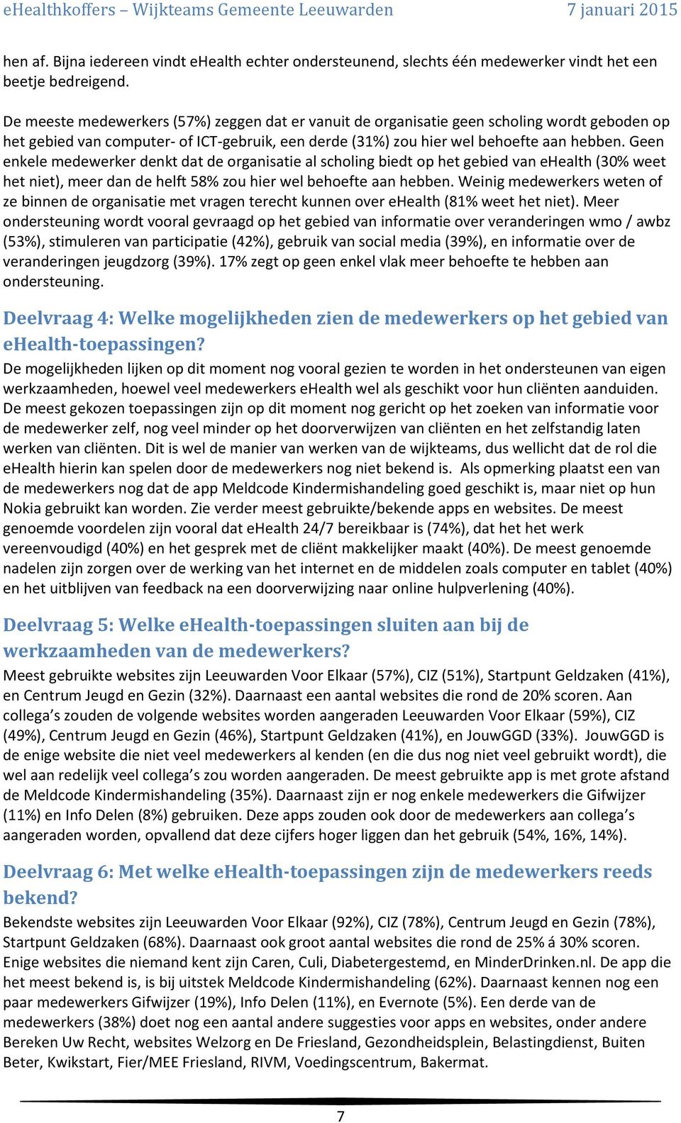 Geen enkele medewerker denkt dat de organisatie al scholing biedt op het gebied van ehealth (30% weet het niet), meer dan de helft 58% zou hier wel behoefte aan hebben.