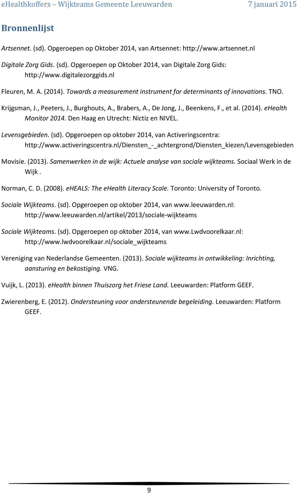 , et al. (2014). ehealth Monitor 2014. Den Haag en Utrecht: Nictiz en NIVEL. Levensgebieden. (sd). Opgeroepen op oktober 2014, van Activeringscentra: http://www.activeringscentra.