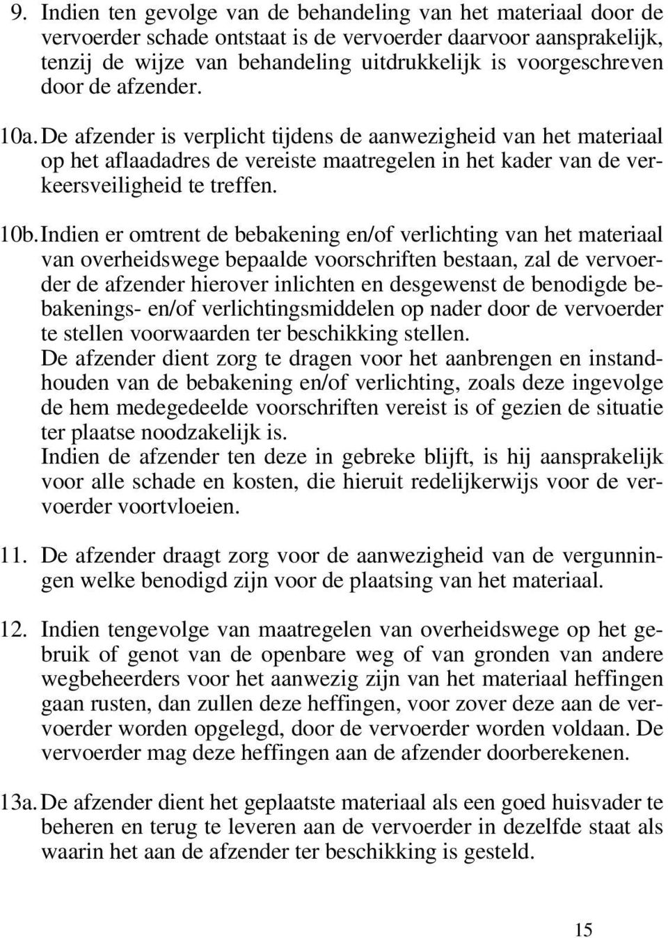 Indien er omtrent de bebakening en/of verlichting van het materiaal van overheidswege bepaalde voorschriften bestaan, zal de vervoerder de afzender hierover inlichten en desgewenst de benodigde