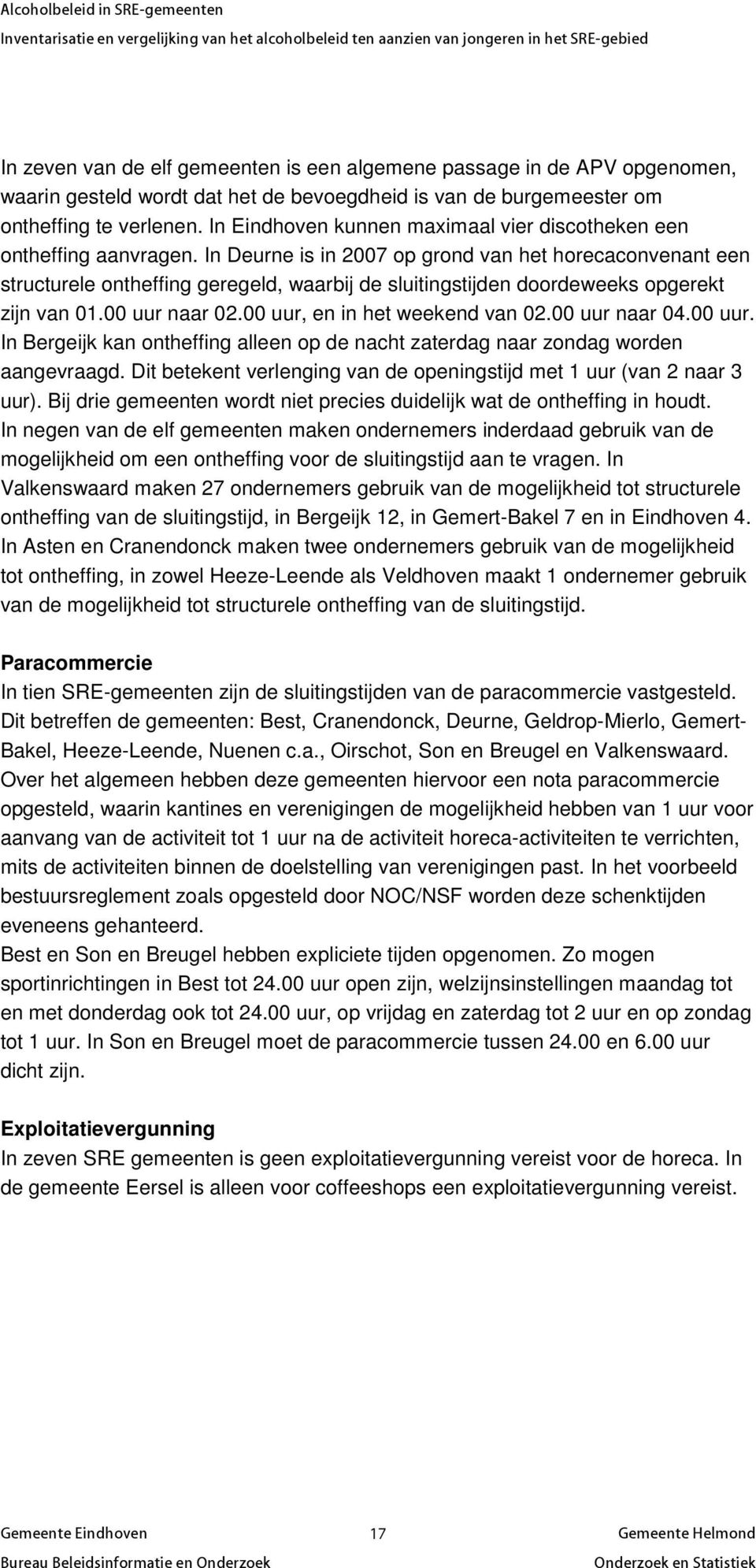 In Deurne is in 2007 op grond van het horecaconvenant een structurele ontheffing geregeld, waarbij de sluitingstijden doordeweeks opgerekt zijn van 01.00 uur naar 02.00 uur, en in het weekend van 02.