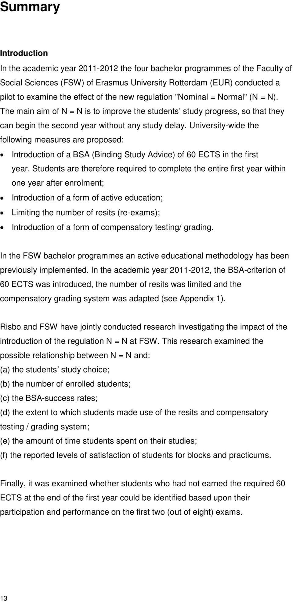 University-wide the following measures are proposed: Introduction of a BSA (Binding Study Advice) of 60 ECTS in the first year.