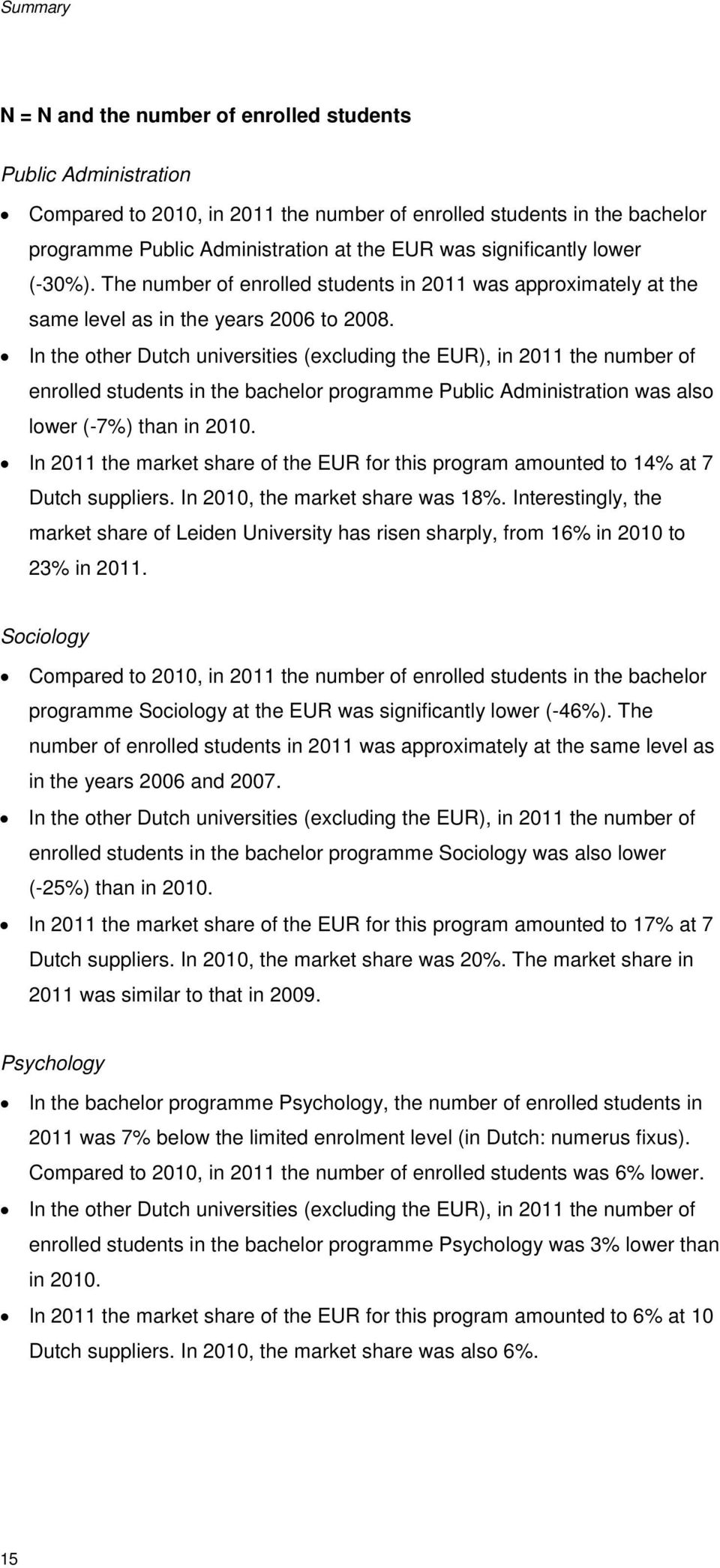 In the other Dutch universities (excluding the EUR), in 2011 the number of enrolled students in the bachelor programme Public Administration was also lower (-7%) than in 2010.