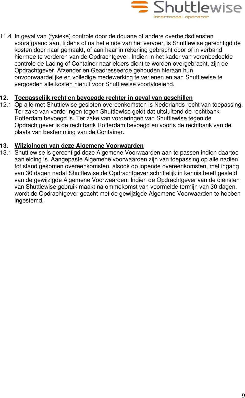 Indien in het kader van vorenbedoelde controle de Lading of Container naar elders dient te worden overgebracht, zijn de Opdrachtgever, Afzender en Geadresseerde gehouden hieraan hun onvoorwaardelijke