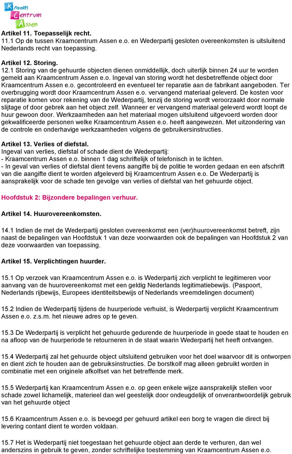 o. gecontroleerd en eventueel ter reparatie aan de fabrikant aangeboden. Ter overbrugging wordt door Kraamcentrum Assen e.o. vervangend materiaal geleverd.